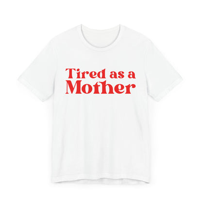 Tired as a Mother T-Shirt - Humorous Mom Life Tee, Perfect Mothers Day Gift