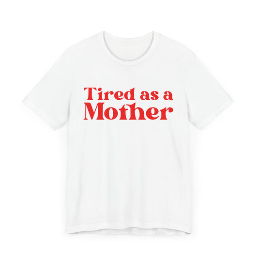 Tired as a Mother T-Shirt - Humorous Mom Life Tee, Perfect Mothers Day Gift