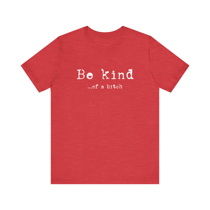 Be Kind, of a Bitch T-Shirt