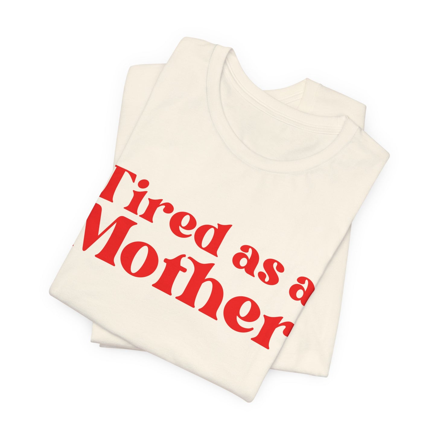 Tired as a Mother T-Shirt - Humorous Mom Life Tee, Perfect Mothers Day Gift