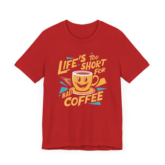 Life's Too Short for Bad Coffee T-Shirt - Funny Coffee Lover Tee, Perfect Gift for Coffee Enthusiasts