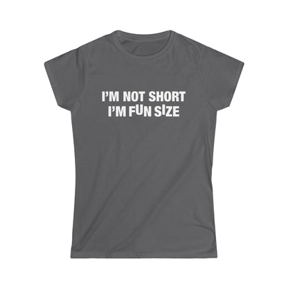 I'm Not Short I'm Fun Size Women's Softstyle Tee