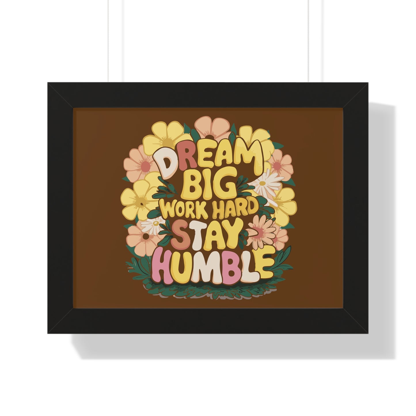 Dream Big Work Hard Stay Humble Flower Power Poster