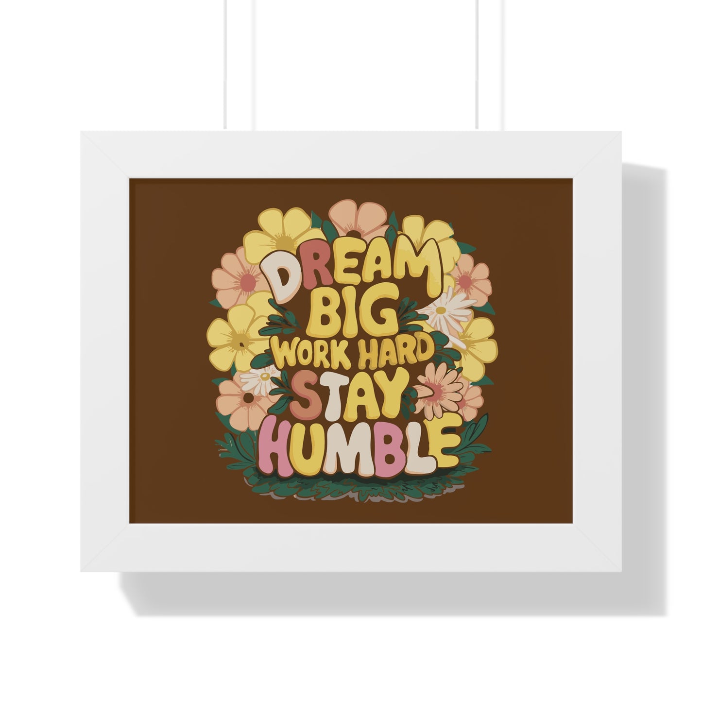 Dream Big Work Hard Stay Humble Flower Power Poster