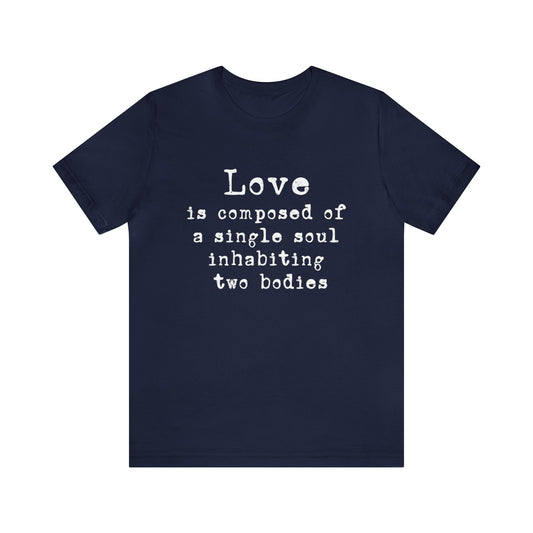 Love is Composed of a Single Soul Inhabiting Two Bodies T-Shirt