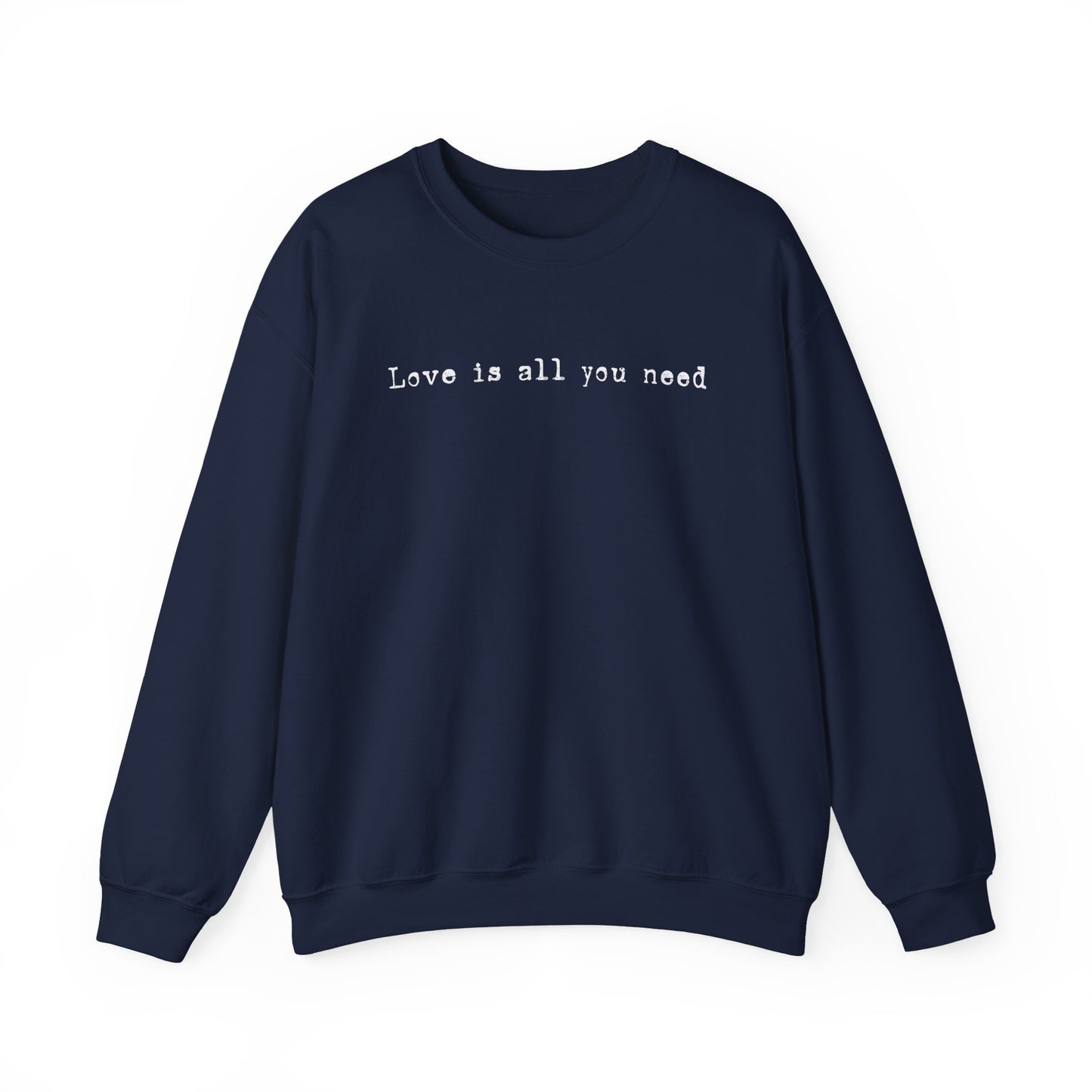 Love Is All You Need Sweatshirt