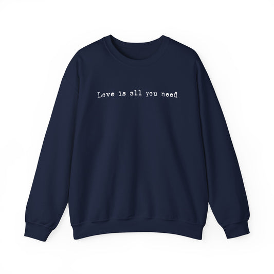 Love Is All You Need Sweatshirt