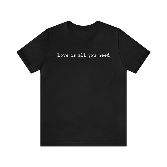 Love Is All You Need T-Shirt