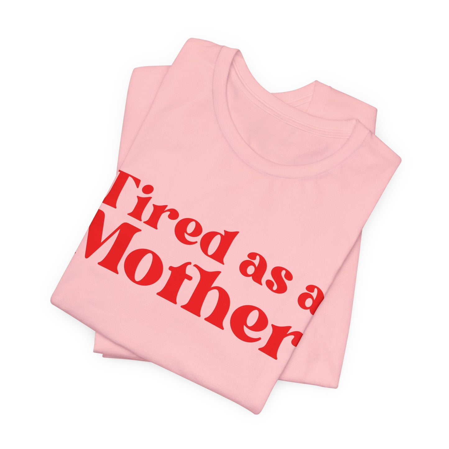 Tired as a Mother T-Shirt - Humorous Mom Life Tee, Perfect Mothers Day Gift