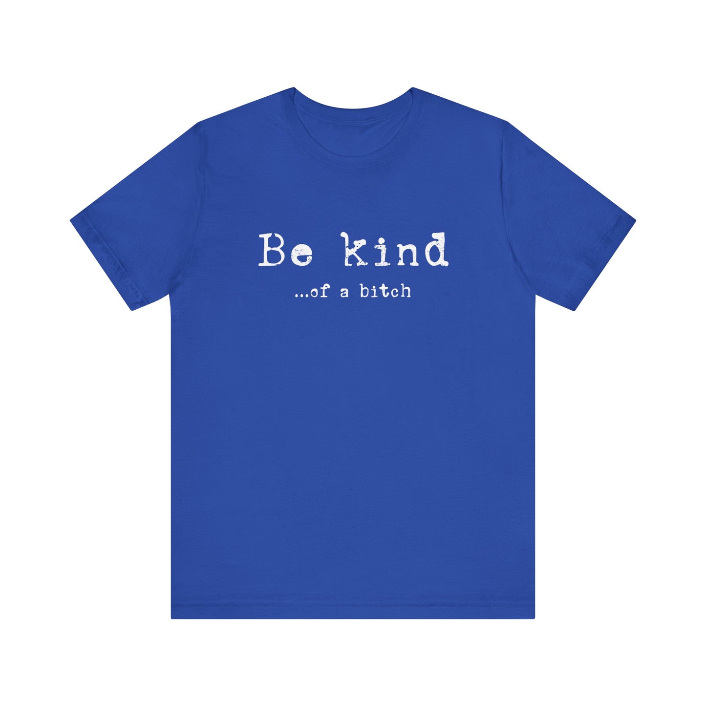 Be Kind, of a Bitch T-Shirt