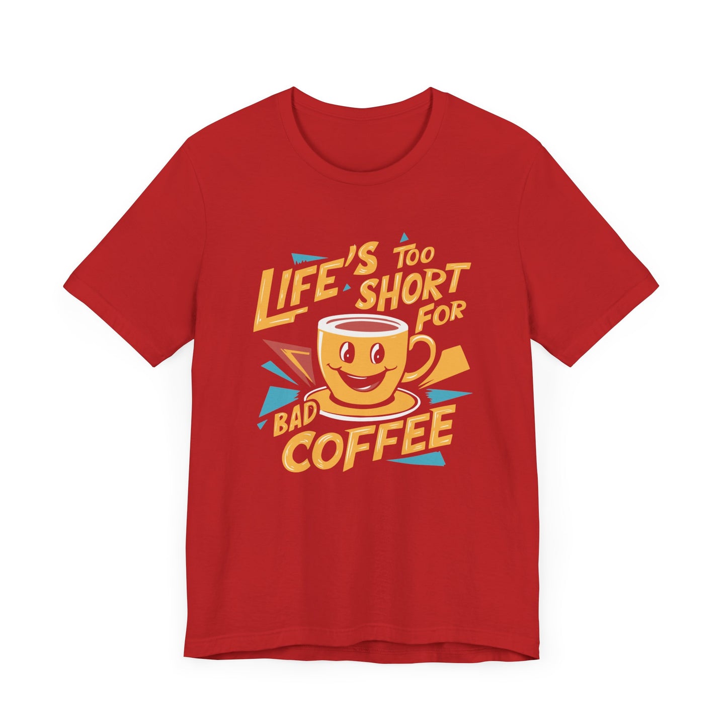 Life's Too Short for Bad Coffee T-Shirt