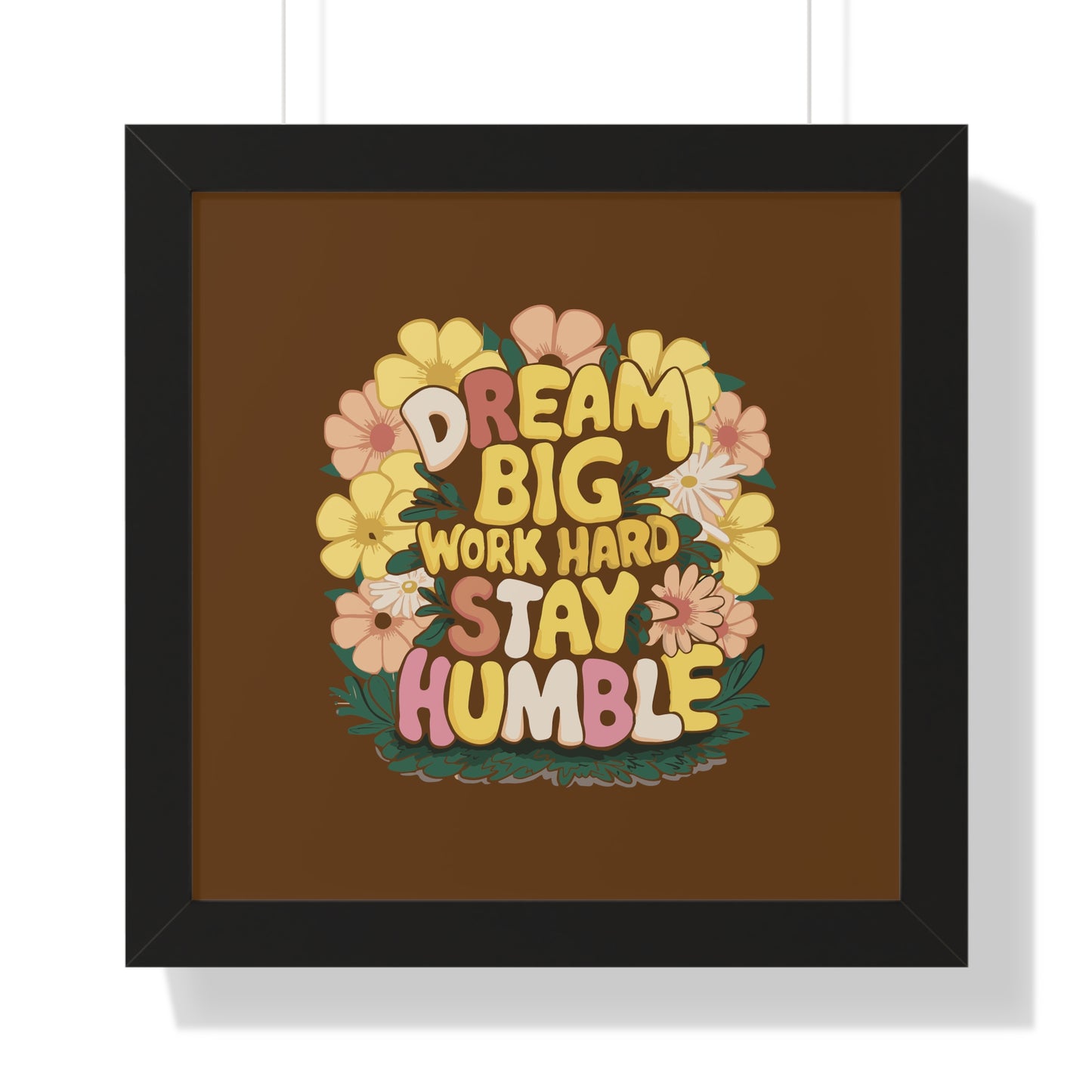 Dream Big Work Hard Stay Humble Flower Power Poster