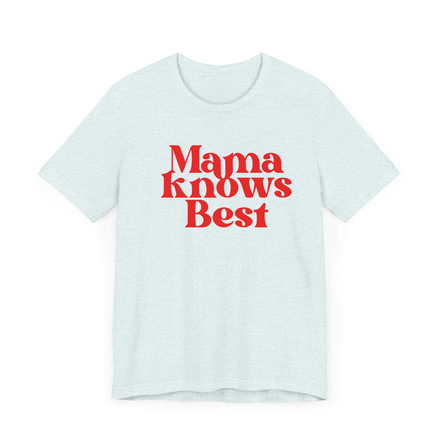 Mama Knows Best T-Shirt - Inspirational Mother's Wisdom Tee, Perfect Gift for Moms on Mother's Day