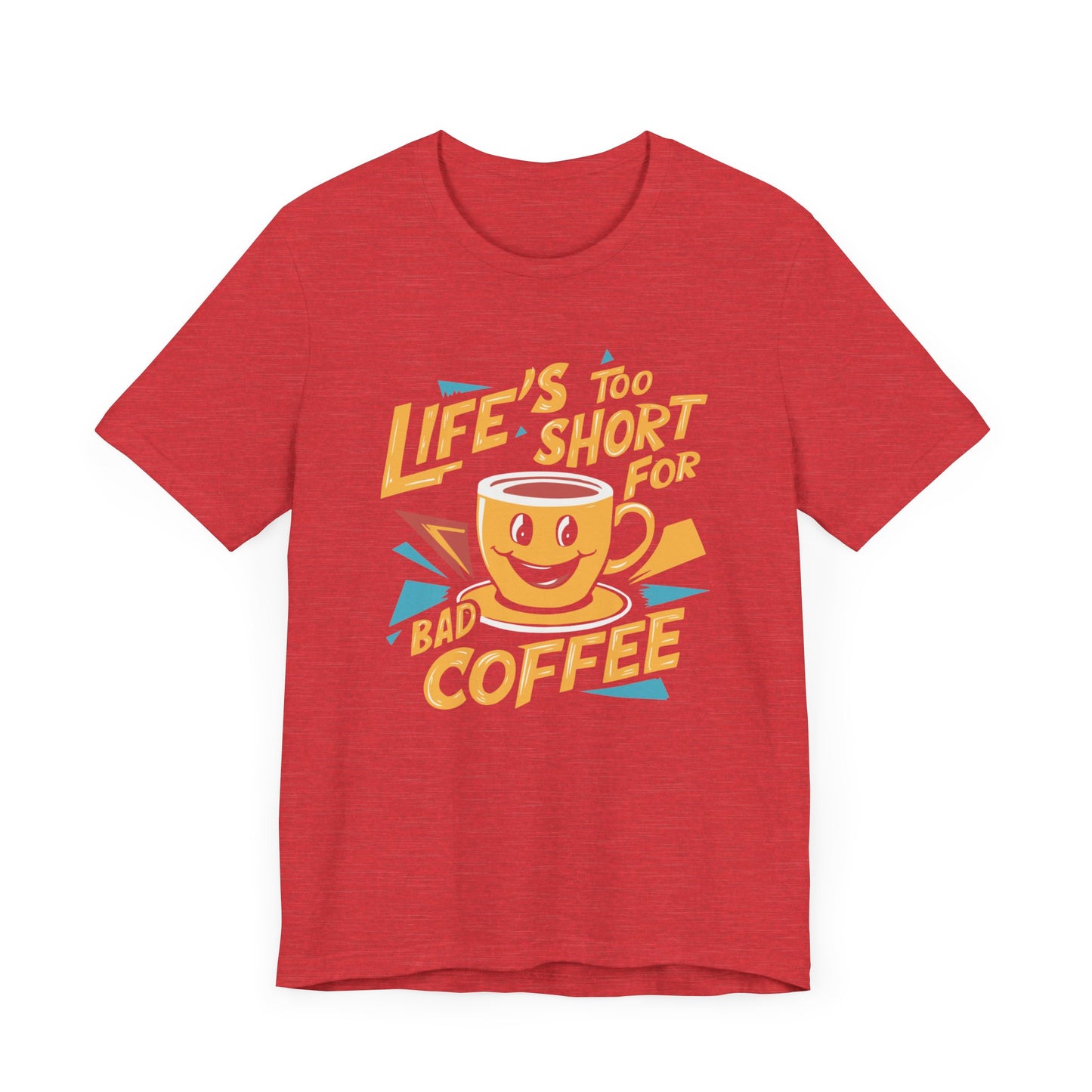 Life's Too Short for Bad Coffee T-Shirt