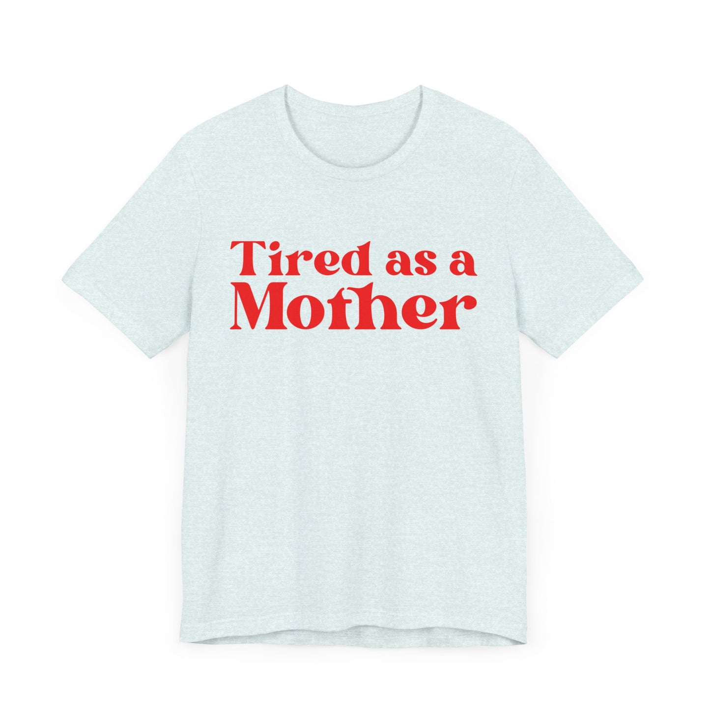 Tired as a Mother T-Shirt - Humorous Mom Life Tee, Perfect Mothers Day Gift