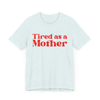 Tired as a Mother T-Shirt - Humorous Mom Life Tee, Perfect Mothers Day Gift