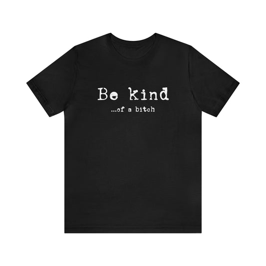 Be Kind...of a Bitch T-Shirt