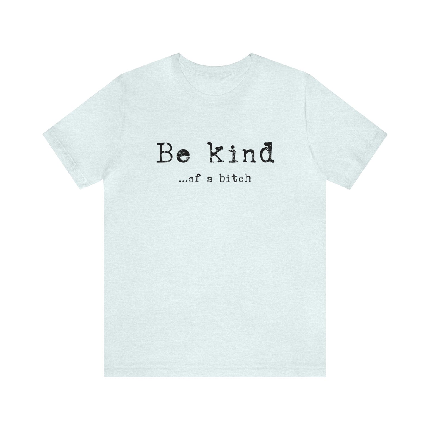 Be Kind of a Bitch T-Shirt