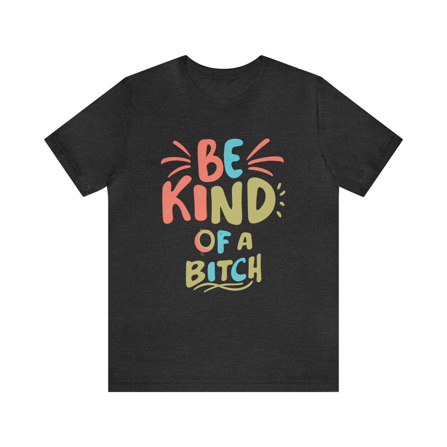 Be Kind, of a Bitch T-Shirt