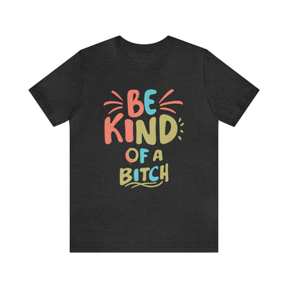 Be Kind, of a Bitch T-Shirt