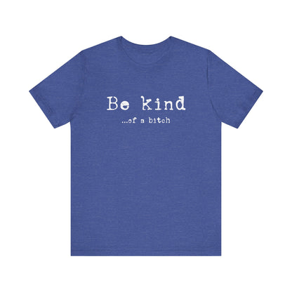 Be Kind, of a Bitch T-Shirt