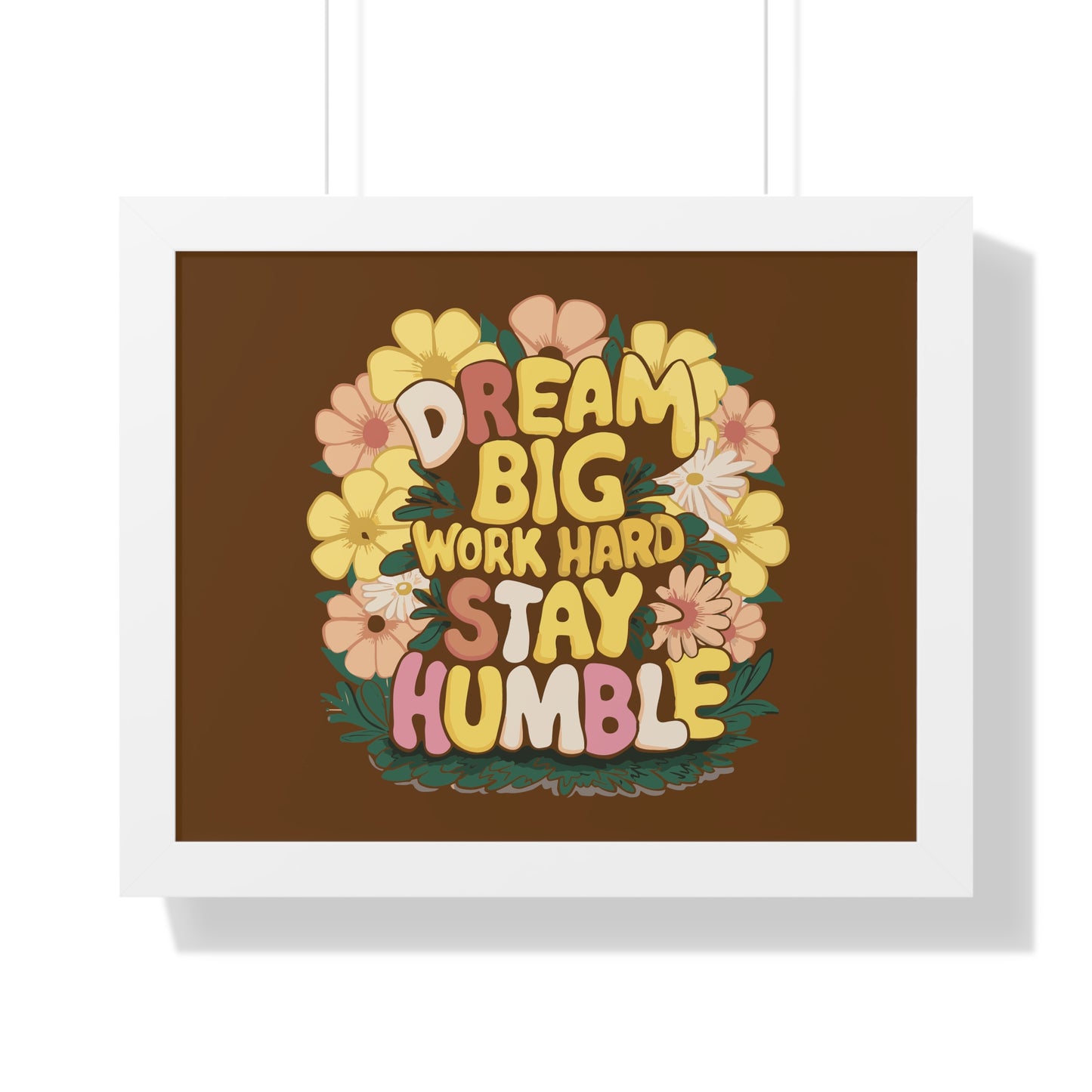 Dream Big Work Hard Stay Humble Flower Power Poster