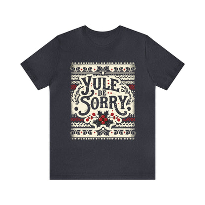 Yule Be Sorry - Humorous Christmas Ugly Sweater Style T-Shirt