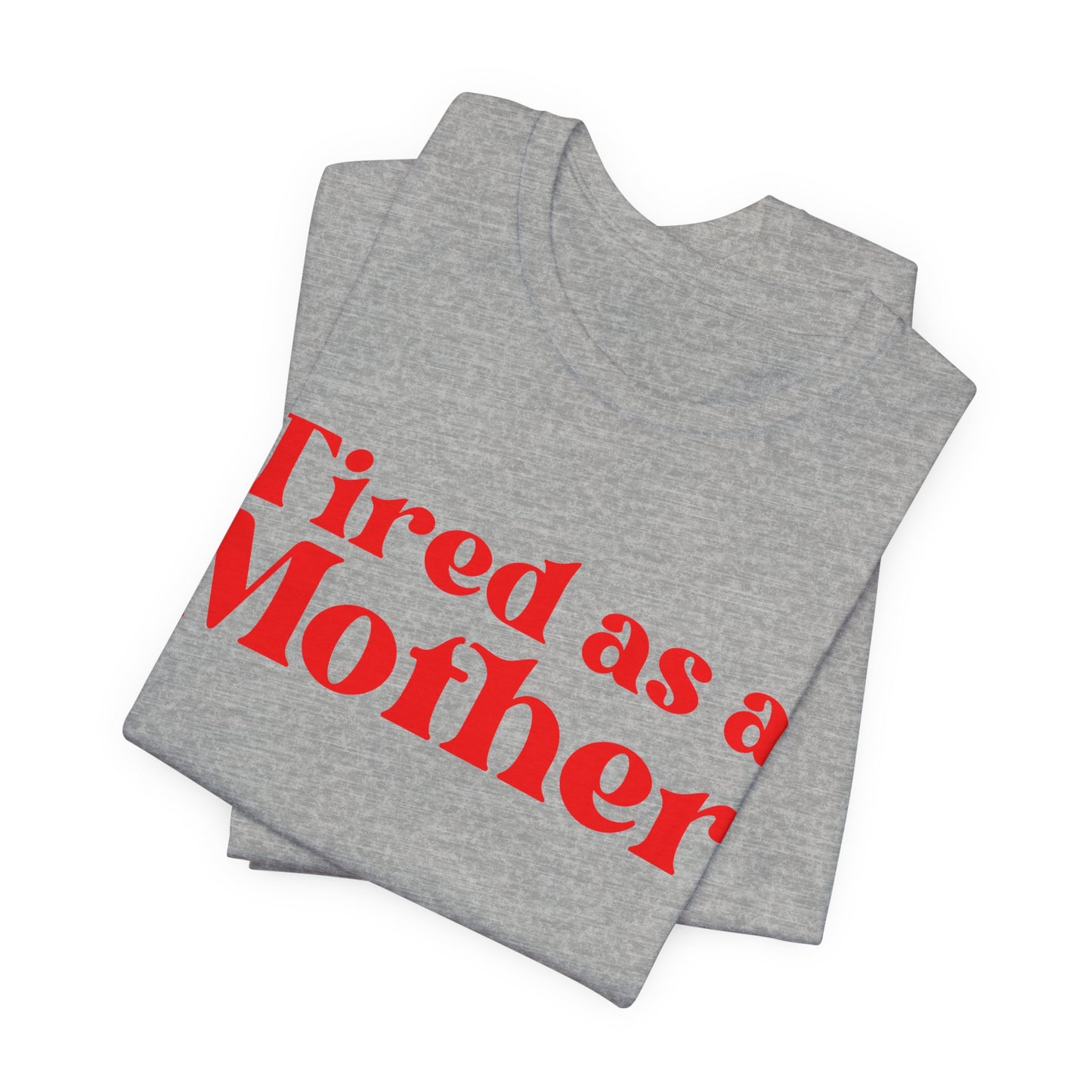 Tired as a Mother T-Shirt - Humorous Mom Life Tee, Perfect Mothers Day Gift