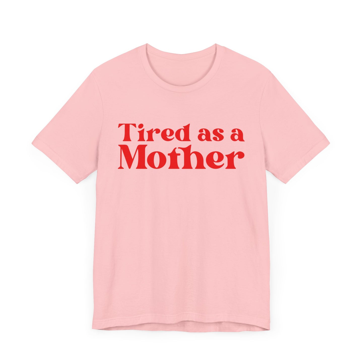 Tired as a Mother T-Shirt - Humorous Mom Life Tee, Perfect Mothers Day Gift