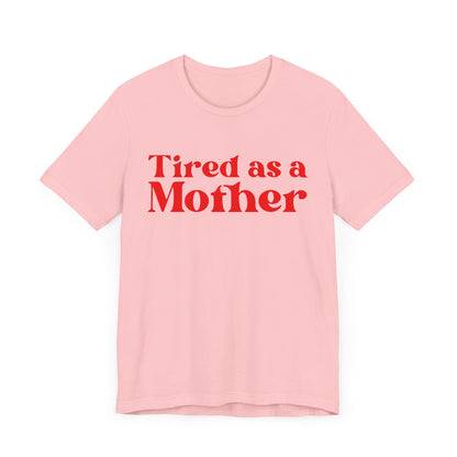 Tired as a Mother T-Shirt - Humorous Mom Life Tee, Perfect Mothers Day Gift