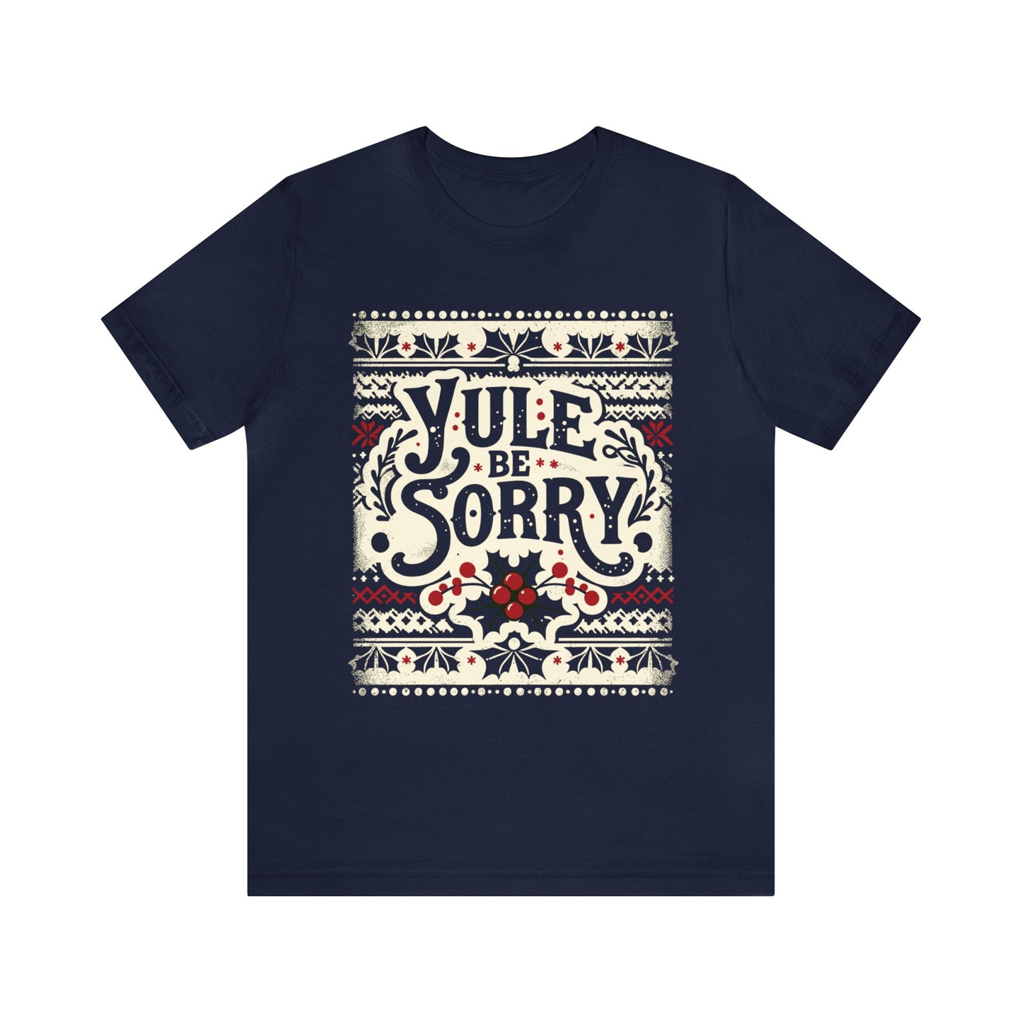 Yule Be Sorry - Humorous Christmas Ugly Sweater Style T-Shirt