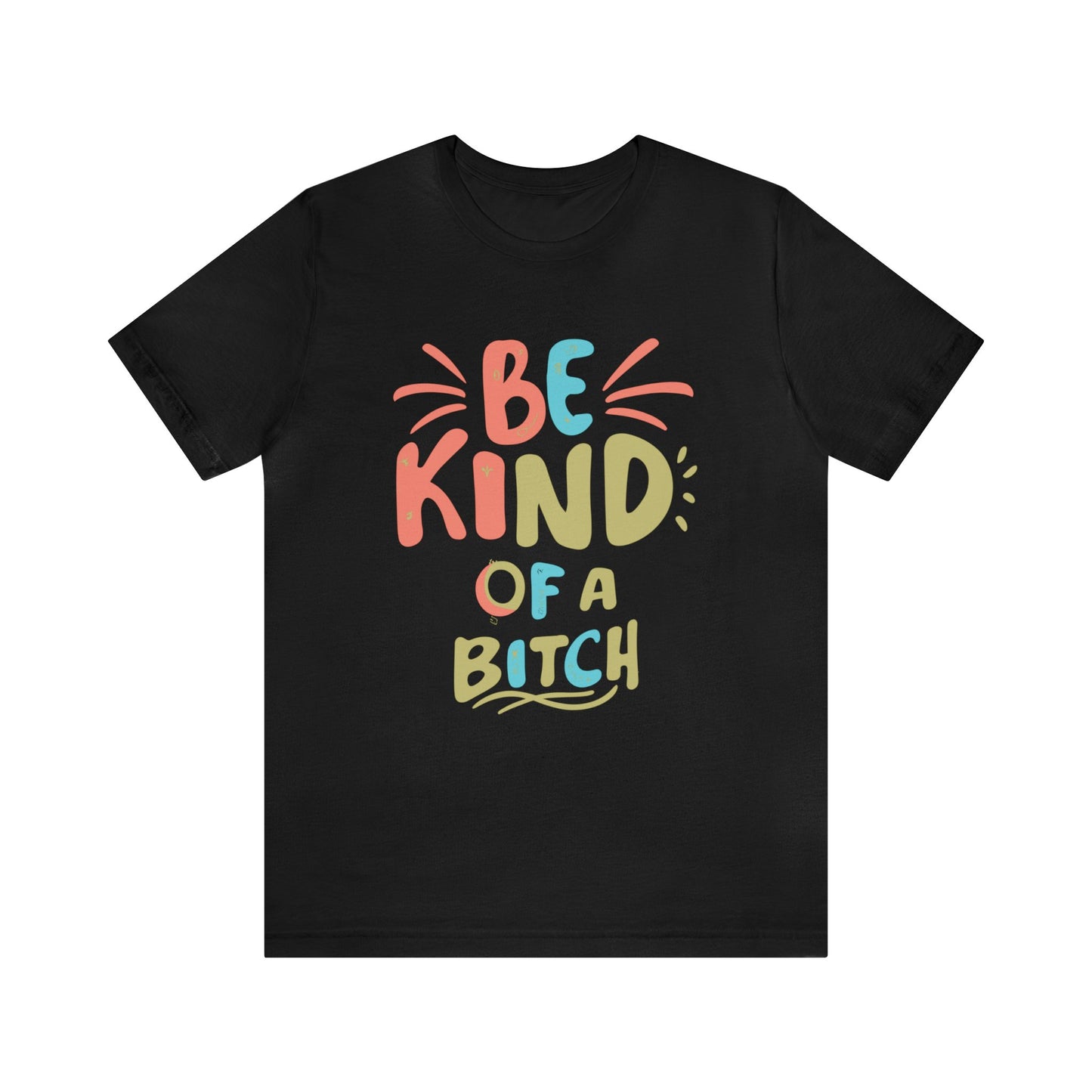 Be Kind, of a Bitch T-Shirt