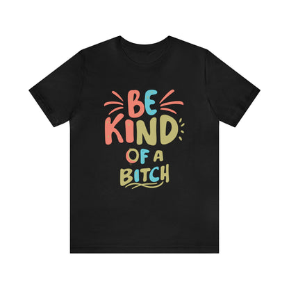 Be Kind, of a Bitch T-Shirt