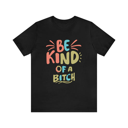 Be Kind, of a Bitch T-Shirt