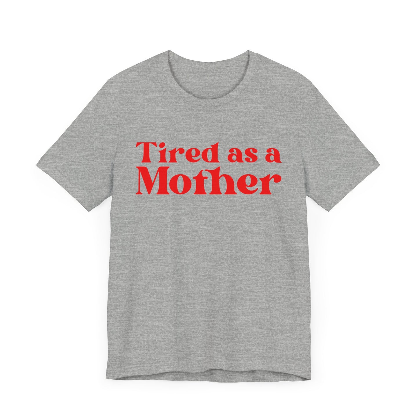 Tired as a Mother T-Shirt - Humorous Mom Life Tee, Perfect Mothers Day Gift