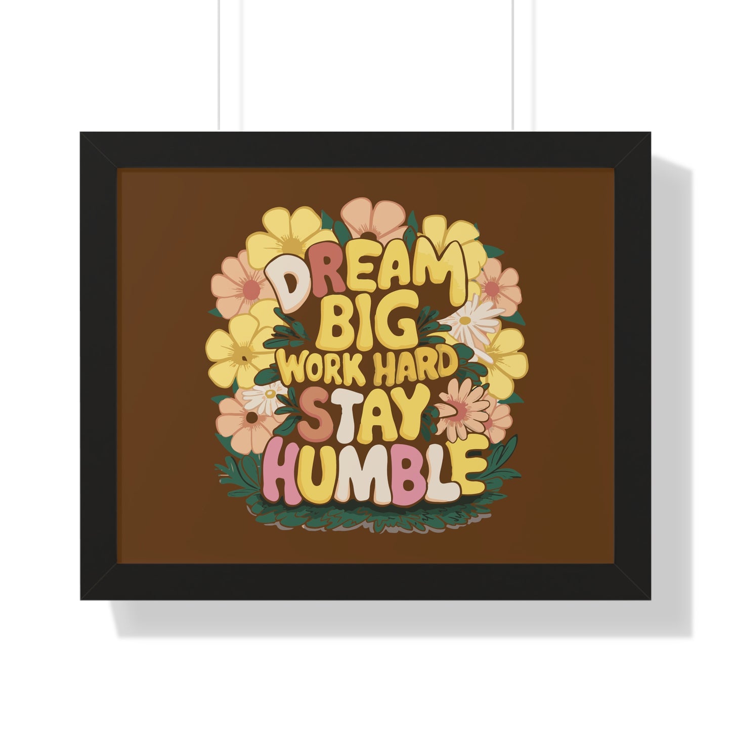 Dream Big Work Hard Stay Humble Flower Power Poster