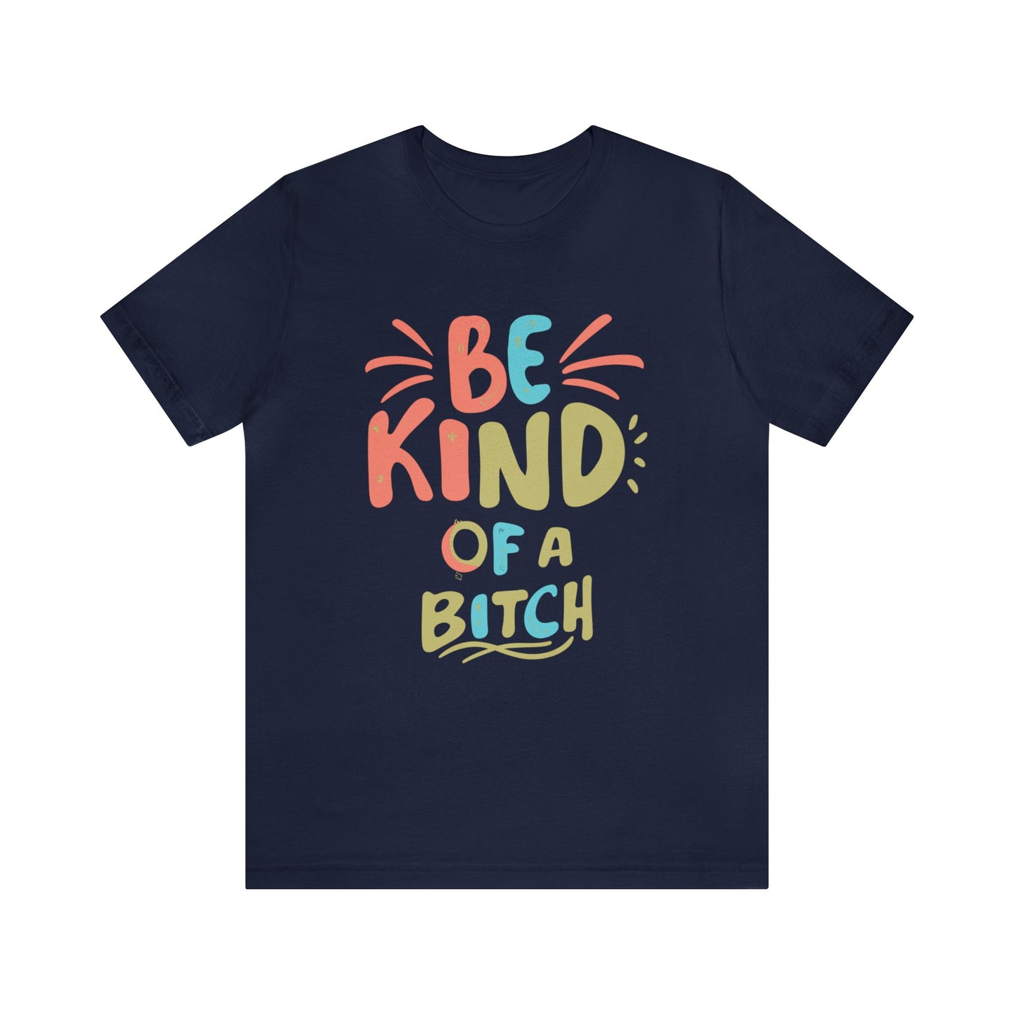 Be Kind, of a Bitch T-Shirt