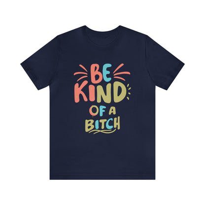 Be Kind, of a Bitch T-Shirt