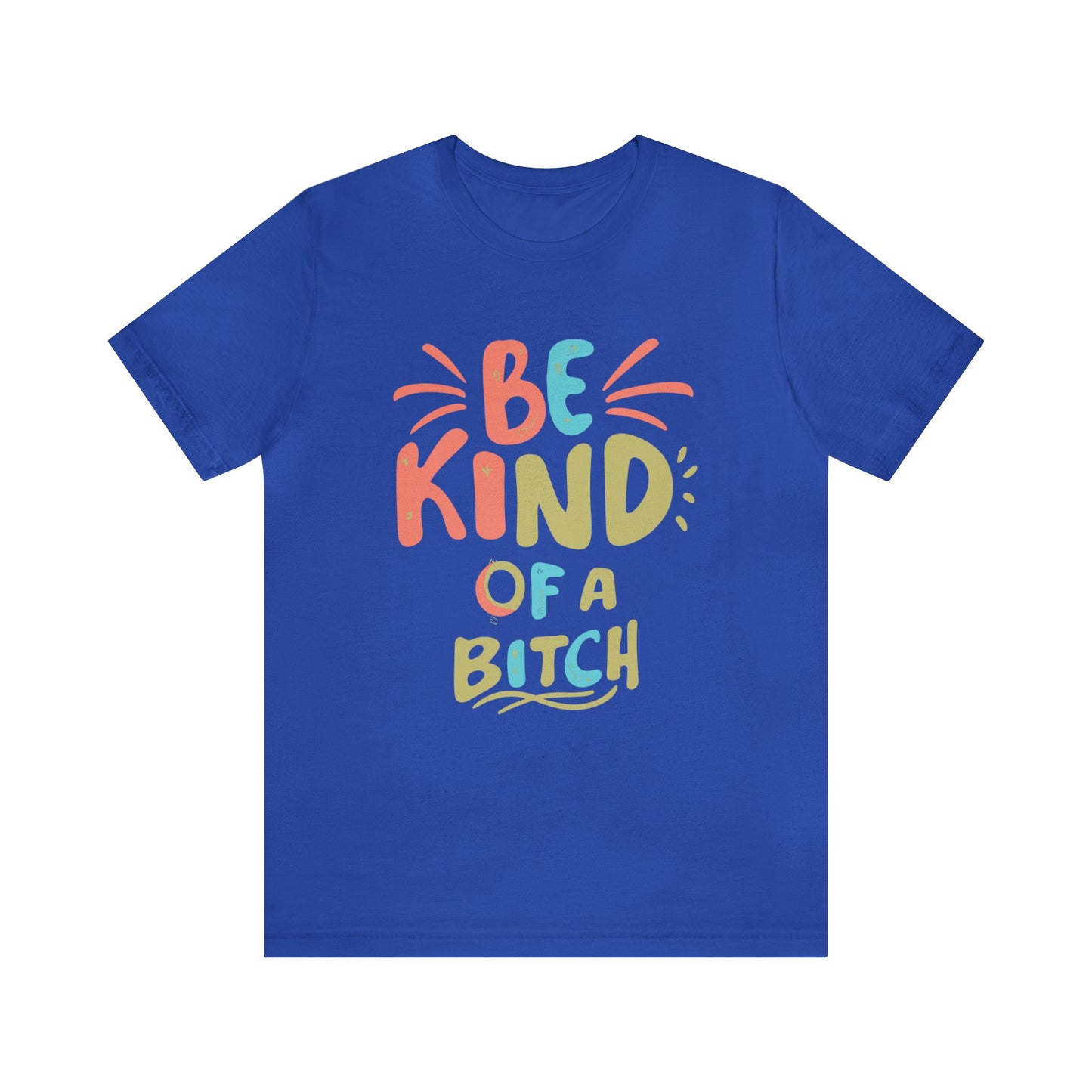 Be Kind, of a Bitch T-Shirt