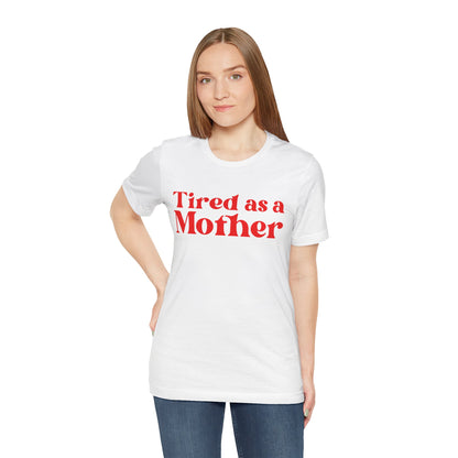 Tired as a Mother T-Shirt - Humorous Mom Life Tee, Perfect Mothers Day Gift