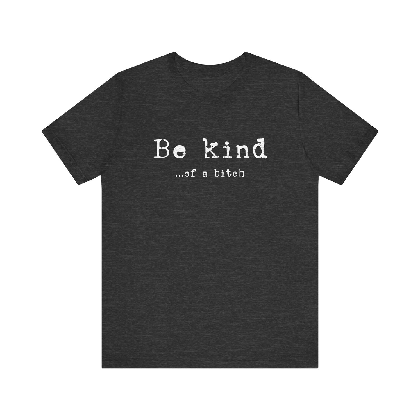 Be Kind, of a Bitch T-Shirt