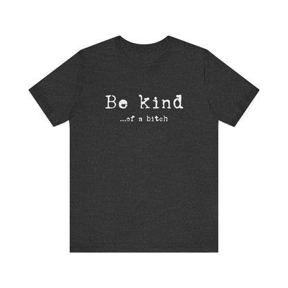 Be Kind, of a Bitch T-Shirt