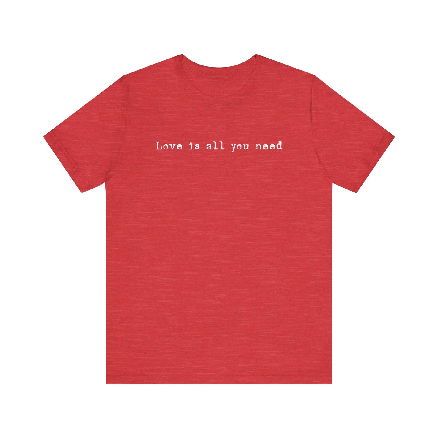 Love Is All You Need T-Shirt - Inspirational Quote Tee, Romantic Statement Top