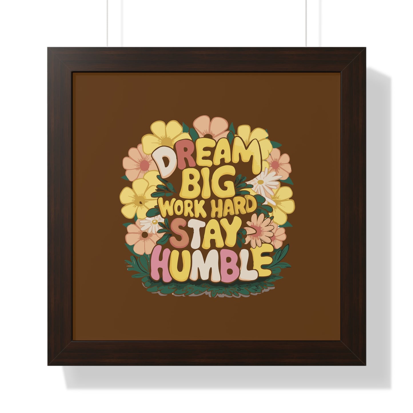 Dream Big Work Hard Stay Humble Flower Power Poster