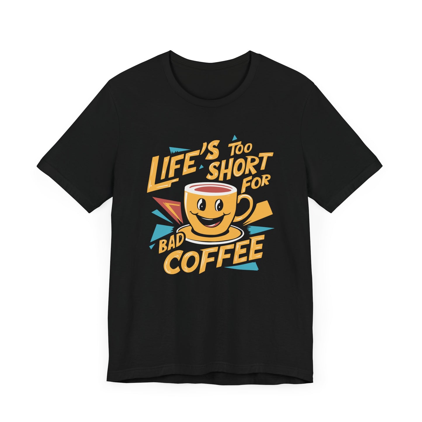 Life's Too Short for Bad Coffee T-Shirt