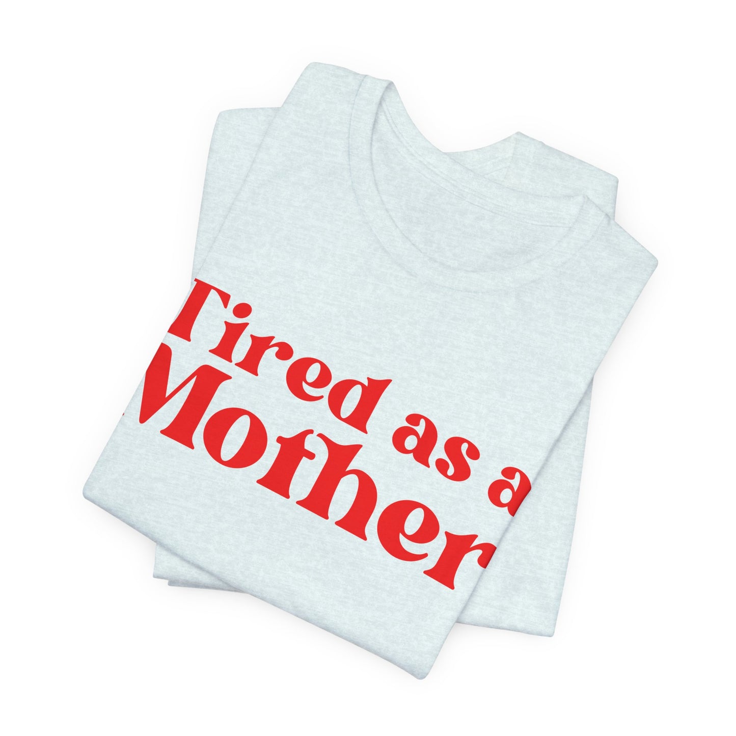 Tired as a Mother T-Shirt - Humorous Mom Life Tee, Perfect Mothers Day Gift