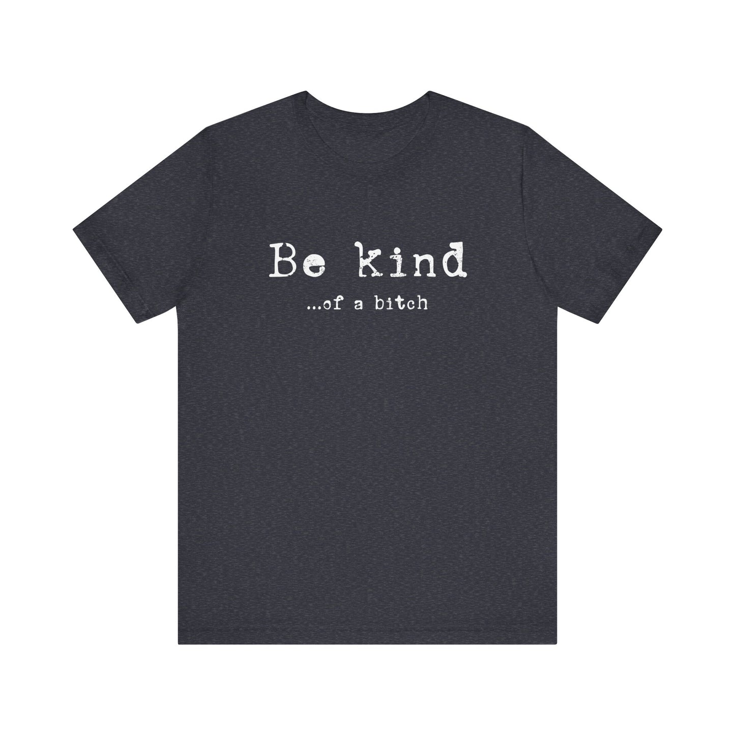 Be Kind, of a Bitch T-Shirt