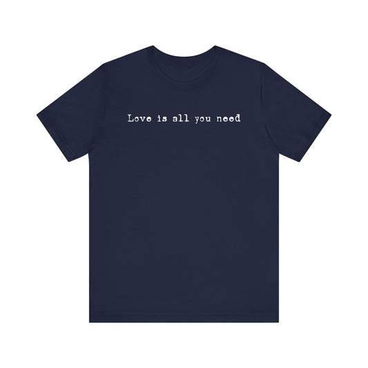 Love Is All You Need T-Shirt