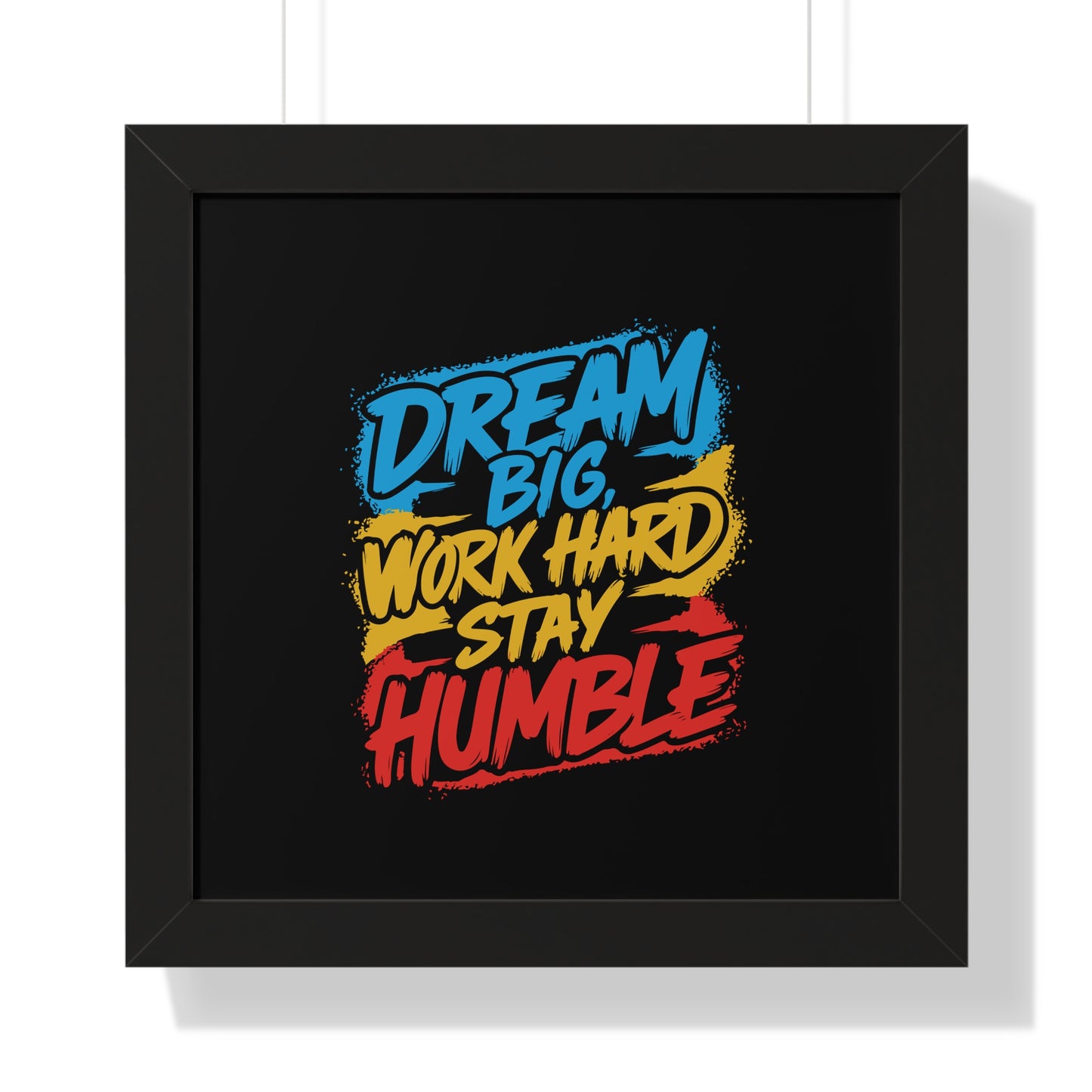 Dream Big Work Hard Stay Humble Poster