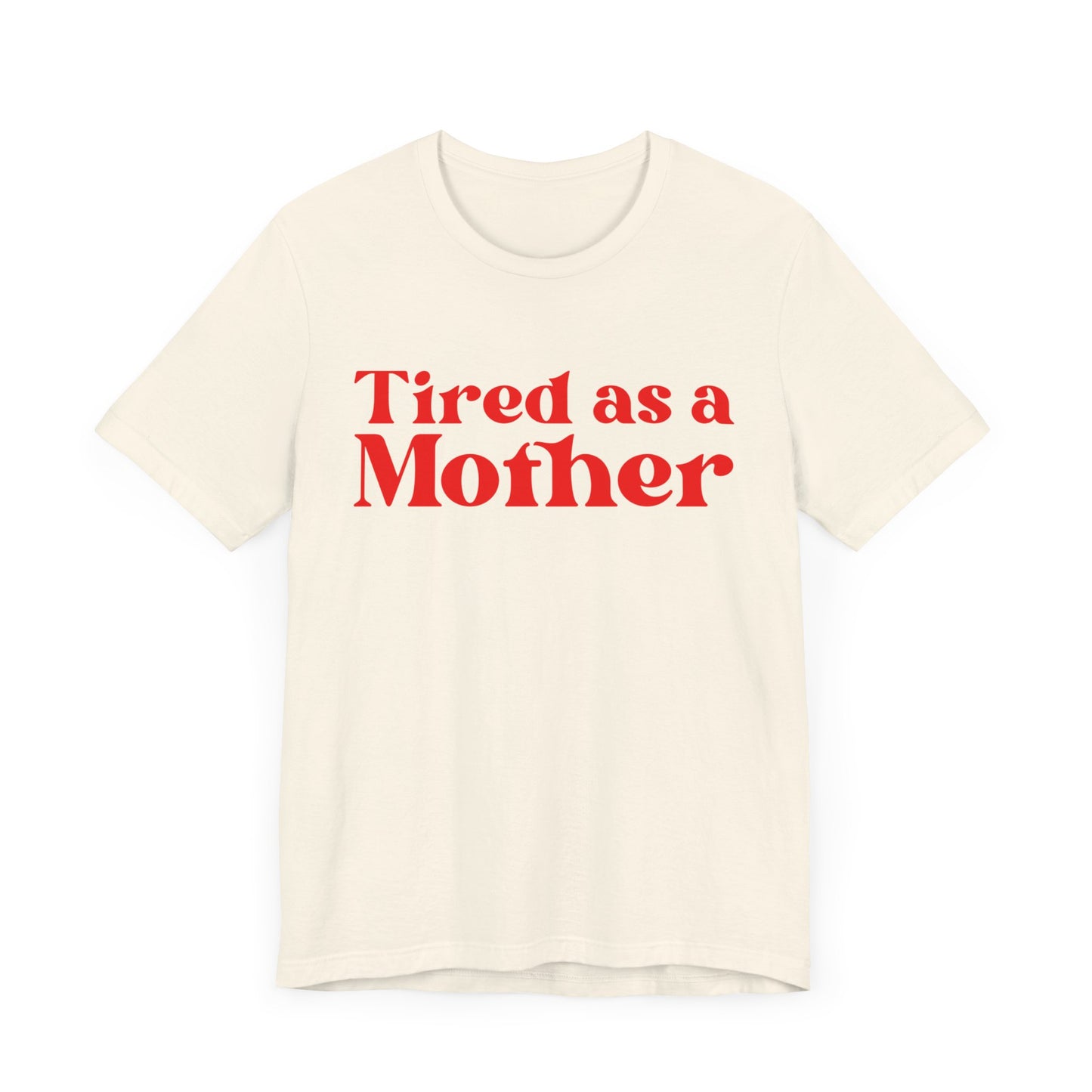 Tired as a Mother T-Shirt - Humorous Mom Life Tee, Perfect Mothers Day Gift